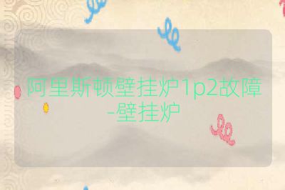 阿里斯頓壁掛爐1p2故障-壁掛爐